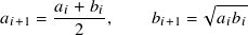        𝑎𝑖 + 𝑏𝑖          √︁----
𝑎𝑖+1 = ------,    𝑏𝑖+1 =  𝑎𝑖𝑏𝑖
         2