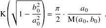    √√ ------
  ⎛     𝑏20 ⎞  𝜋      𝑎0
K ⎜  1− -2-⎟= 2-·M(-𝑎-,𝑏-).
  ⎝     𝑎0 ⎠         0  0