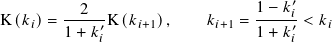                                 1− 𝑘′
K (𝑘 𝑖)=  --2-′K (𝑘𝑖+1),     𝑘𝑖+1 = ----𝑖′-< 𝑘𝑖
        1+ 𝑘𝑖                   1+ 𝑘𝑖