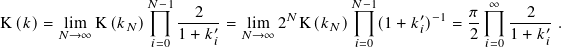                    𝑁−1                      𝑁 −1              ∞
                      --2---       𝑁               ′− 1  𝜋-  --2---
K (𝑘)=  l𝑁i→m∞ K (𝑘𝑁 )    1+ 𝑘′ = l𝑁im→∞ 2  K (𝑘 𝑁)    (1 + 𝑘𝑖)  = 2    1 + 𝑘′.
                   𝑖=0     𝑖                 𝑖=0              𝑖=0     𝑖