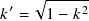  ′  √︁ ----2-
𝑘 =   1− 𝑘
