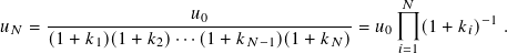                     𝑢                       𝑁
𝑢𝑁 = ------------------0----------------= 𝑢0   (1 + 𝑘𝑖)−1 .
     (1 + 𝑘1)(1 + 𝑘2) ···(1 + 𝑘𝑁−1)(1+ 𝑘𝑁 )   𝑖=1