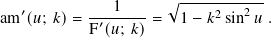 ′ ---1---- √︁ ----2---2--
am (𝑢; 𝑘)= F′(𝑢; 𝑘)= 1 − 𝑘 sin 𝑢 .