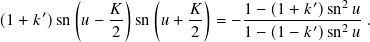           (     )   (     )
      ′       𝐾-        𝐾-     1−-(1-+ 𝑘-′)sn2𝑢
(1 + 𝑘 )sn 𝑢− 2  sn  𝑢+ 2  = − 1− (1 − 𝑘 ′)sn2𝑢 .