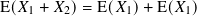 E(𝑋1 + 𝑋2)= E( 𝑋1)+ E(𝑋1)