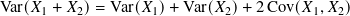 Var(𝑋1 + 𝑋2)= Var(𝑋1)+  Var(𝑋2)+  2Cov(𝑋1, 𝑋2)