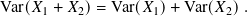 Var(𝑋1 + 𝑋2)= Var(𝑋1)+ Var(𝑋2).