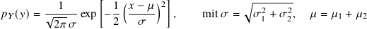           1       [ 1 (𝑥 − 𝜇 )2]            √︃ --------
𝑝𝑌 (𝑦)=  √-----exp − -- -----   ,    mit 𝜎 =  𝜎21 + 𝜎 22, 𝜇 = 𝜇1 + 𝜇2
          2𝜋𝜎       2   𝜎