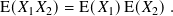 E(𝑋1𝑋2)=  E(𝑋1)E(𝑋2).
