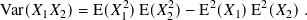 Var(𝑋 𝑋  )= E(𝑋2)E( 𝑋2)− E2(𝑋  )E2(𝑋 ).
      1 2      1     2        1     2