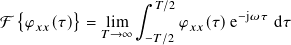 ∫︁ 𝑇/2
F { 𝜑 (𝜏)}= lim 𝜑 (𝜏)e−j𝜔𝜏 d𝜏
𝑥𝑥 𝑇→ ∞ −𝑇/2 𝑥𝑥