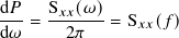 d-𝑃 = S𝑥𝑥(𝜔)-= S𝑥𝑥(𝑓)
d𝜔 2𝜋