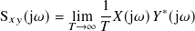 S𝑥𝑦(j𝜔)= lim 1-𝑋(j𝜔)𝑌∗(j𝜔)
𝑇→∞ 𝑇