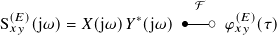 (𝐸) ∗ oF--o (𝐸)
S𝑥𝑦 (j𝜔)= 𝑋(j𝜔) 𝑌 (j𝜔) 𝜑 𝑥𝑦 (𝜏)