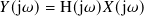 𝑌(j𝜔)= H(j𝜔)𝑋(j𝜔)