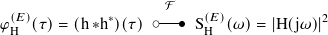  (𝐸)          ∗      F    (𝐸)            2
𝜑H  (𝜏)= (h ∗h)(𝜏)  o--o S H (𝜔)= |H(j𝜔) |