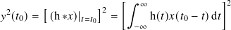         [        ]2   [∫︁ ∞             ]2
𝑦2(𝑡0)=   (h∗𝑥)|𝑡=𝑡0  =      h(𝑡)𝑥(𝑡0 − 𝑡)d 𝑡
                        −∞
