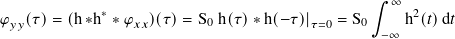 ∫︁
∗ ∞ 2
𝜑𝑦𝑦(𝜏)= (h ∗h ∗ 𝜑𝑥𝑥)(𝜏)= S0 h(𝜏) ∗h(−𝜏)|𝜏=0 = S0 −∞ h (𝑡)d𝑡