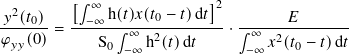  2       [∫ ∞             ]2
𝑦-(𝑡0) = -−-∞h(∫𝑡)𝑥(𝑡0-− 𝑡)d𝑡-· ∫-----𝐸-------
𝜑𝑦𝑦(0)      S0  ∞ h2(𝑡)d𝑡      ∞ 𝑥2(𝑡0 − 𝑡)d𝑡
               −∞             − ∞