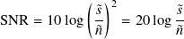 ( )2
˜𝑠- ˜𝑠-
SNR = 10 log ˜𝑛 = 20log˜𝑛