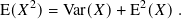     2             2
E(𝑋  )= Var(𝑋)+ E  (𝑋).