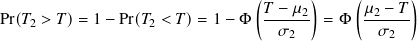 (𝑇 − 𝜇2) (𝜇2 − 𝑇 )
Pr(𝑇2 > 𝑇 )= 1 − Pr(𝑇2 < 𝑇 )= 1 − Φ-𝜎-- = Φ --𝜎---
2 2