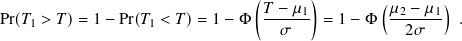 ( )
𝑇 − 𝜇1 (𝜇2 − 𝜇1)
Pr(𝑇1 > 𝑇)= 1 − Pr(𝑇1 < 𝑇)= 1 − Φ --𝜎--- = 1 − Φ --2𝜎--- .