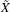 ˜𝑋