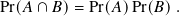 Pr(𝐴 ∩ 𝐵)= Pr(𝐴)Pr( 𝐵).