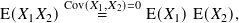         Cov(𝑋1,𝑋2)=0
E(𝑋1𝑋2)     =     E(𝑋1)E( 𝑋2),