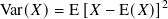 Var(𝑋)=  E[𝑋 − E(𝑋)]2