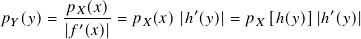         𝑝𝑋-(𝑥)          ′                ′
𝑝𝑌(𝑦)=  |𝑓 ′(𝑥)|=  𝑝 𝑋(𝑥)|ℎ (𝑦)|=  𝑝𝑋 [ℎ(𝑦)]|ℎ (𝑦)|