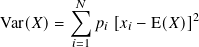          𝑁∑︁              2
Var(𝑋)=     𝑝𝑖 [𝑥𝑖 − E(𝑋)]
         𝑖=1