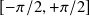 [−𝜋/2, +𝜋/2]