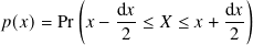 ( )
𝑝(𝑥)= Pr 𝑥 − d𝑥-≤ 𝑋 ≤ 𝑥 + d𝑥
2 2