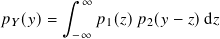         ∫︁ ∞
𝑝𝑌(𝑦)=      𝑝1(𝑧)𝑝2(𝑦− 𝑧)d𝑧
         −∞