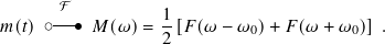       F
𝑚(𝑡) o--o 𝑀(𝜔)=  1-[𝐹(𝜔 − 𝜔0)+ 𝐹 (𝜔 + 𝜔0)] .
                 2