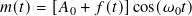 𝑚( 𝑡)=  [𝐴 + 𝑓(𝑡)]cos(𝜔 𝑡)
         0            0