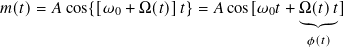 𝑚(𝑡)= 𝐴 cos{[𝜔 + Ω( 𝑡)]𝑡}= 𝐴 cos[𝜔 𝑡 + Ω( 𝑡)𝑡]
              0                  0   ︸︷ ︷︸
                                      𝜙(𝑡)
