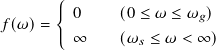        {
          0    (0 ≤ 𝜔 ≤ 𝜔𝑔)
𝑓 (𝜔)=    ∞    (𝜔 𝑠 ≤ 𝜔 < ∞)