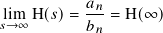            𝑎𝑛
𝑠li→m∞H( 𝑠)= 𝑏--= H(∞)
            𝑛