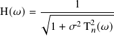               1
H( 𝜔)=  √︃-------------
         1 + 𝜎2T2𝑛(𝜔)