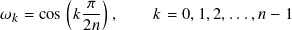         (    )
𝜔 𝑘 = cos 𝑘 𝜋-,    𝑘 = 0,1,2,...,𝑛− 1
           2𝑛