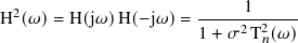 H2( 𝜔)= H(j𝜔)H( − j𝜔)=  -----1------
                       1 + 𝜎2T2𝑛(𝜔)