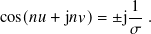                 1
cos(𝑛𝑢+ j𝑛𝑣)= ±j-- .
                𝜎