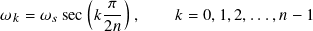            (   )
𝜔𝑘 = 𝜔𝑠 sec  𝑘 𝜋- ,    𝑘 = 0,1,2,...,𝑛− 1
             2𝑛