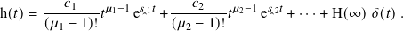 h(𝑡)= ---𝑐1---𝑡𝜇1−1e𝑠✕1𝑡 +--𝑐2---𝑡𝜇2−1e𝑠✕2𝑡 + ···+ H(∞) 𝛿(𝑡).
      (𝜇1 − 1)!          (𝜇2 − 1)!