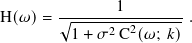H(𝜔)=  √︁------1--------.
        1 + 𝜎2C2( 𝜔; 𝑘)