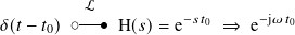           L
𝛿(𝑡 − 𝑡0) o--o H( 𝑠)= e−𝑠𝑡0 ⇒  e−j𝜔𝑡0