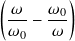 (        )
 𝜔--− 𝜔0-
 𝜔0   𝜔